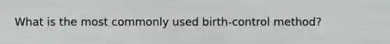 What is the most commonly used birth-control method?