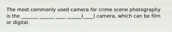 The most commonly used camera for crime scene photography is the _______ ______ ____ ______(____) camera, which can be film or digital.