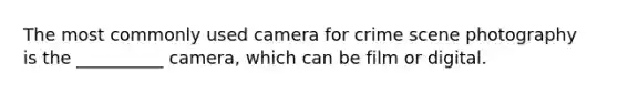 The most commonly used camera for crime scene photography is the __________ camera, which can be film or digital.