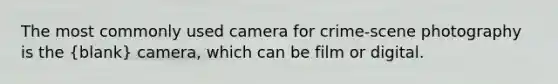 The most commonly used camera for crime-scene photography is the (blank) camera, which can be film or digital.