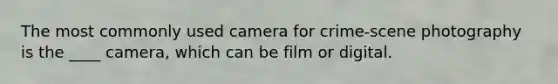 The most commonly used camera for crime-scene photography is the ____ camera, which can be film or digital.