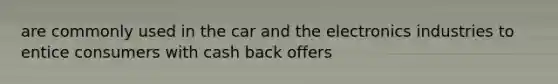 are commonly used in the car and the electronics industries to entice consumers with cash back offers