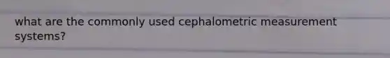 what are the commonly used cephalometric measurement systems?