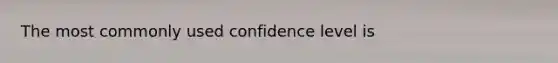 The most commonly used confidence level is