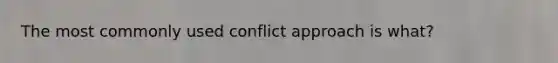 The most commonly used conflict approach is what?