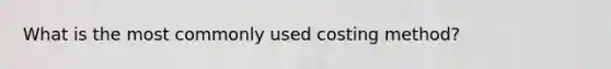 What is the most commonly used costing method?