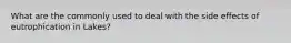 What are the commonly used to deal with the side effects of eutrophication in Lakes?
