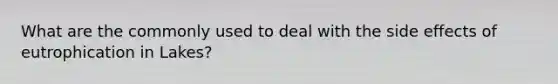 What are the commonly used to deal with the side effects of eutrophication in Lakes?