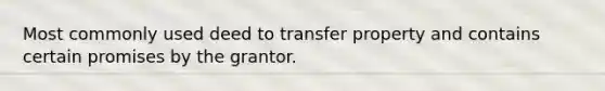 Most commonly used deed to transfer property and contains certain promises by the grantor.