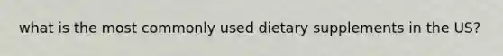 what is the most commonly used dietary supplements in the US?