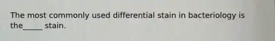 The most commonly used differential stain in bacteriology is the_____ stain.