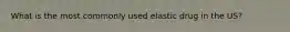 What is the most commonly used elastic drug in the US?