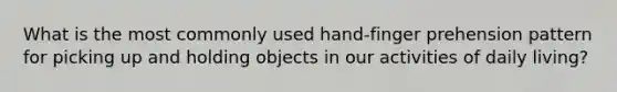 What is the most commonly used hand-finger prehension pattern for picking up and holding objects in our activities of daily living?