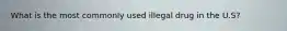 What is the most commonly used illegal drug in the U.S?