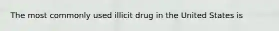 The most commonly used illicit drug in the United States is