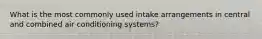 What is the most commonly used intake arrangements in central and combined air conditioning systems?