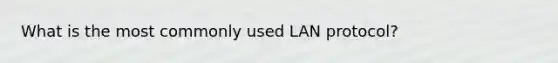 What is the most commonly used LAN protocol?