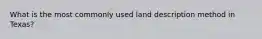 What is the most commonly used land description method in Texas?