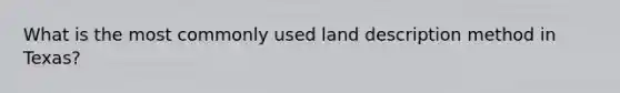 What is the most commonly used land description method in Texas?