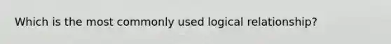 Which is the most commonly used logical relationship?