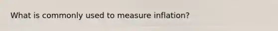 What is commonly used to measure inflation?