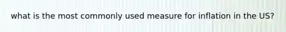what is the most commonly used measure for inflation in the US?