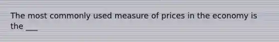 The most commonly used measure of prices in the economy is the ___