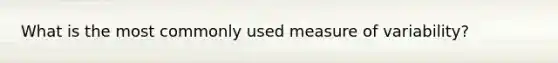 What is the most commonly used measure of variability?