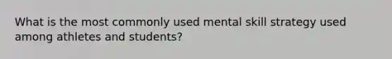 What is the most commonly used mental skill strategy used among athletes and students?