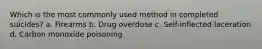 Which is the most commonly used method in completed suicides? a. Firearms b. Drug overdose c. Self-inflected laceration d. Carbon monoxide poisoning