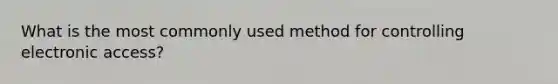 What is the most commonly used method for controlling electronic access?