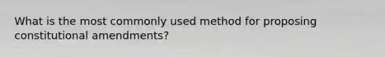 What is the most commonly used method for proposing constitutional amendments?