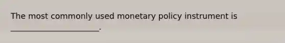 The most commonly used monetary policy instrument is ______________________.