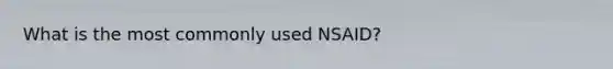 What is the most commonly used NSAID?