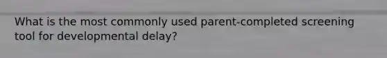 What is the most commonly used parent-completed screening tool for developmental delay?