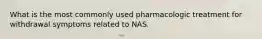 What is the most commonly used pharmacologic treatment for withdrawal symptoms related to NAS.