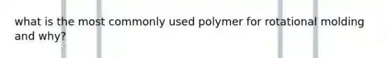 what is the most commonly used polymer for rotational molding and why?