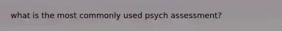 what is the most commonly used psych assessment?