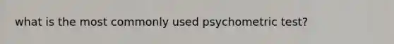 what is the most commonly used psychometric test?