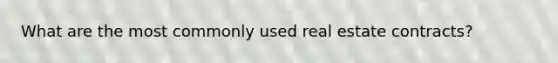What are the most commonly used real estate contracts?