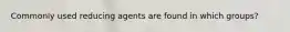 Commonly used reducing agents are found in which groups?