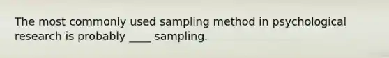 The most commonly used sampling method in psychological research is probably ____ sampling.