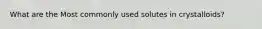What are the Most commonly used solutes in crystalloids?