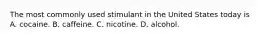 The most commonly used stimulant in the United States today is A. cocaine. B. caffeine. C. nicotine. D. alcohol.