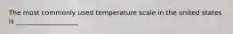 The most commonly used temperature scale in the united states is ___________________