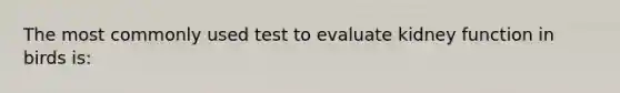 The most commonly used test to evaluate kidney function in birds is: