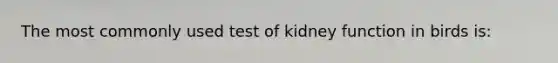 The most commonly used test of kidney function in birds is: