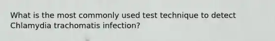 What is the most commonly used test technique to detect Chlamydia trachomatis infection?