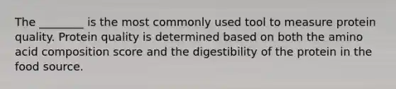 The ________ is the most commonly used tool to measure protein quality. Protein quality is determined based on both the amino acid composition score and the digestibility of the protein in the food source.