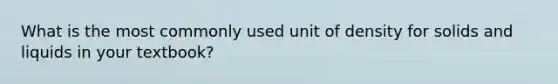 What is the most commonly used unit of density for solids and liquids in your textbook?